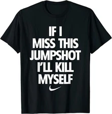 If I Miss This Jumpshot I'll Kill Myself Unisex T-Shirt