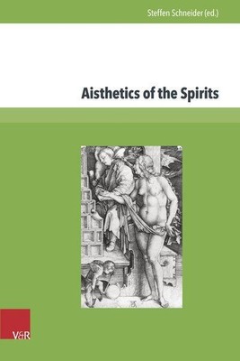 Aisthetics of the Spirits Spirits in Early Modern Science, Religion, Literature 