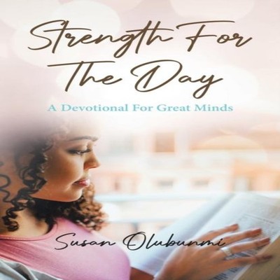Strength For The Day A Devotional For Great Minds Susan Olubunmi
