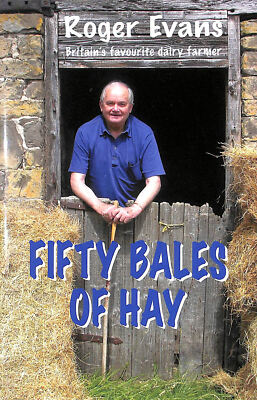 Fifty Bales of Hay: Britain's Favourite Dairy Farmer by Roger Evans
