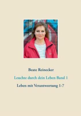 Leuchte durch dein Leben Band 1: Reihe: Leben mit Verantwortung 1-7