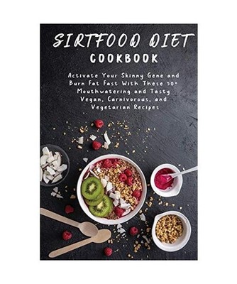 Sirtfood Diet Cookbook: Activate Your Skinny Gene and Burn Fat Fast With These 5