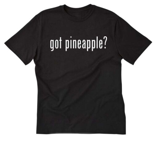 Got Pineapple? T-shirt Funny Pineapple Tropical Hawaii Food Cotton Tee Shirt