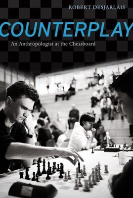 Counterplay: An Anthropologist at the Chessboard by Robert R. Desjarlais (Englis