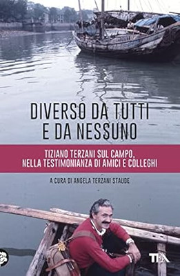 Diverso da tutti e da nessuno. Tiziano Terzani sul campo, nella testim