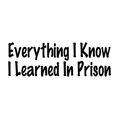 Everything I Know I Learned In Prison Decal Sticker Black Die Cut Vinyl