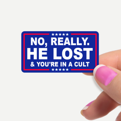 No Really. HE LOST & You're In A Cult - Vinyl Sticker Sheet Bulk Pack Anti Trump Political Funny Joke Sticker Decal Cheap Bulk Price