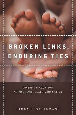 Broken Links, Enduring Ties: American Adoption across Race, Class, and Nation b