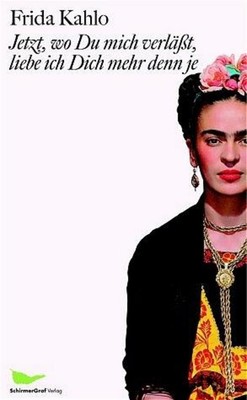 Frida Kahlo Jetzt, wo Du mich verläßt, liebe ich Dich mehr denn je