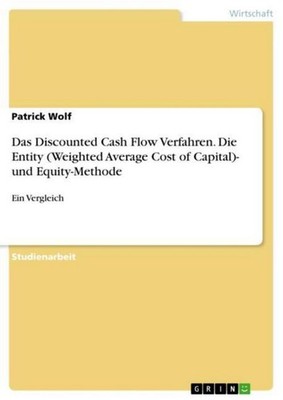Das Discounted Cash Flow Verfahren. Die Entity (Weighted Average Cost of Capital