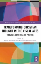 Transforming Christian Thought in the Visual Arts : Theology, Aesthetics, and...