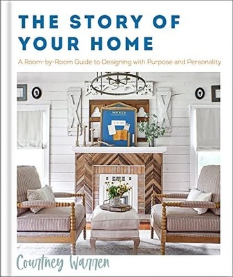 The Story of Your Home: A Room-By-Room Guide to Designing With Purpose and Perso