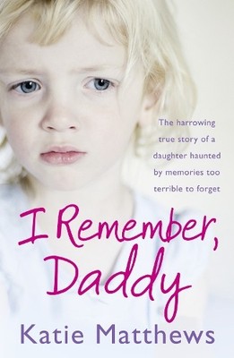 I Remember, Daddy: The harrowing true story of a d by Matthews, Katie 0007419023
