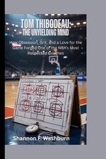 Tom Thibodeau: THE UNYIELDING MIND: How Obsession, Grit, and a Love for the Game