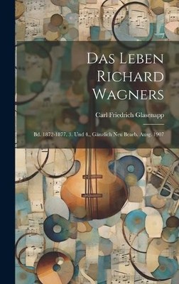 Carl Friedrich Glasenapp Das Leben Richard Wagners (Gebundene Ausgabe)