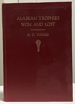 Alaskan Trophies Won and Lost by George O. Young 1928 1st Ed Christopher Pub