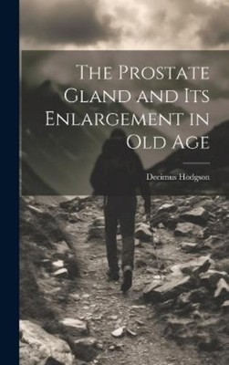 Decimus Hodgson The Prostate Gland and Its Enlargement in Ol (Gebundene Ausgabe)