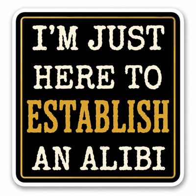 I'M JUST HERE TO ESTABLISH AN ALIBI Die-Cut Round MAGNET