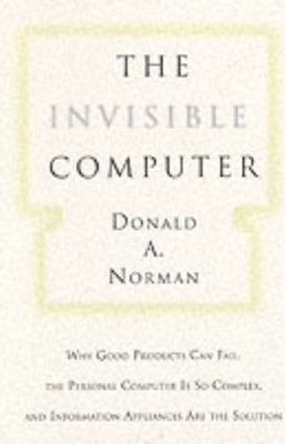 The Invisible Computer: Why Good Products Can Fail, the Personal Computer Is So