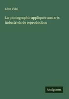 La Photographie AppliquéE Aux Arts Industriels De Reproduction LéOn Vidal Buch
