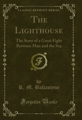 The Lighthouse: The Story of a Great Fight Between Man and the Sea