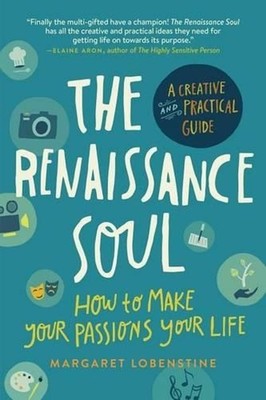 The Renaissance Soul: How to Make Your Passions Your Life - A Creative and Pract