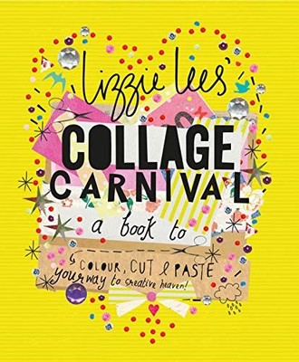Collage Carnival: A Book to Colour, Cut & Paste Your Way to Crea