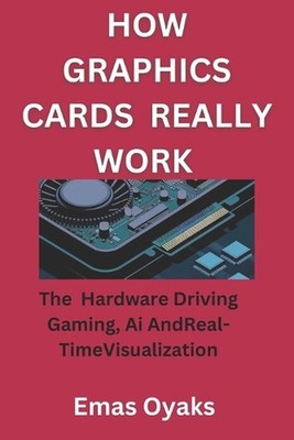 How Graphics Cards Really Work: The Hardware Driving Gaming, AI, and Real-Time V