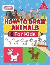 How To Draw Animals For Kids: A Step-By-Step Drawing Book. Learn How To Draw 50