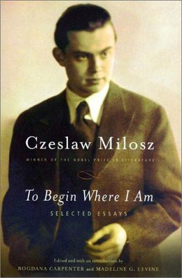 Um dort zu beginnen, wo ich bin: Ausgewählte Essays - Milosz, Czeslaw