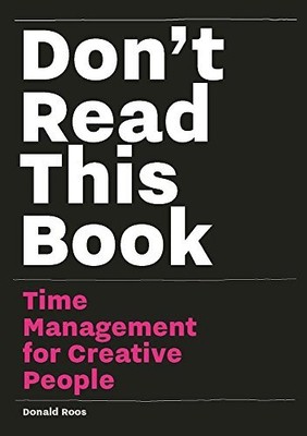 DON'T READ THIS BOOK: TIME MANAGEMENT FOR CREATIVE PEOPLE By Donald Roos **NEW**