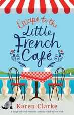 Escape to the Little French Cafe: A laugh out loud romantic ... by Clarke, Karen