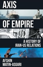 Axis of Empire : A History of Iranus Relations, Hardcover by Matin-Asgari, Af...