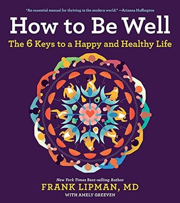 How to Be Well: The 6 Keys to a Happy and Healthy Life,Lipman