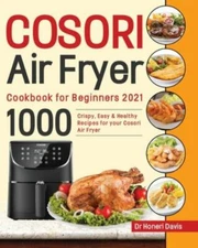 Cosori Air Fryer Cookbook for Beginners 2021: 1000 Crispy, Easy & Healthy...