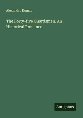 Alexandre Dumas | The Forty-five Guardsmen. An Historical Romance | Taschenbuch
