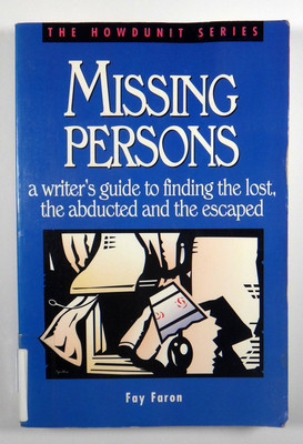 Missing Persons: A Writer's Guide to Finding the Lost, the Abducted and the ...