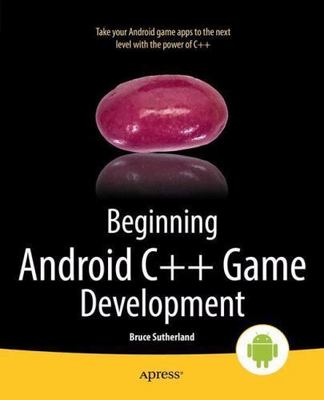 Beginning Android C++ Game Development by Sutherland, Bruce