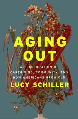 Aging Out: An Exploration of Caregiving, Community, and How Americans  Hardcover