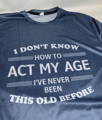 Mens I Don't Know How To Act My Age Funny Humor Gift Sarcasm T-shirt
