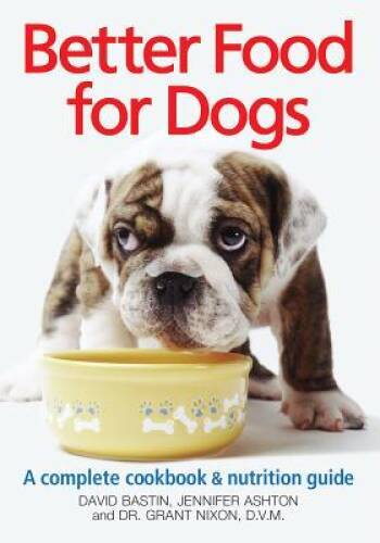Better Food For Dogs: A Complete Cookbook and Nutrition Guide - VERY GOOD