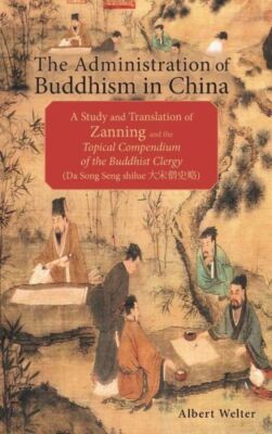 The Administration Of Buddhism In China: A Study And Translation Of Zanning...