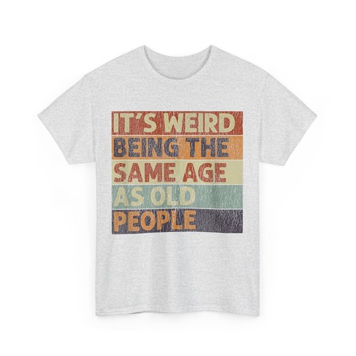 It's Weird Being The Same Age As Old People Retro Sarcastic T-Shirt - Picture 4 of 14