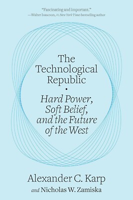 The Technological Republic: Hard Power, Soft Belief, and the Future of the... 