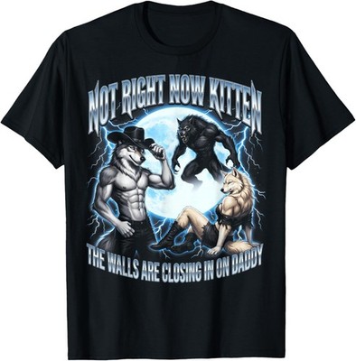 Not Now Kitten Walls Closing On Daddy Funny Alpha Wolf Meme Unisex T-Shirt
