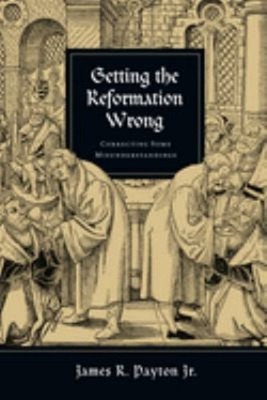 Getting the Reformation Wrong : Correcting Some Misunderstandings