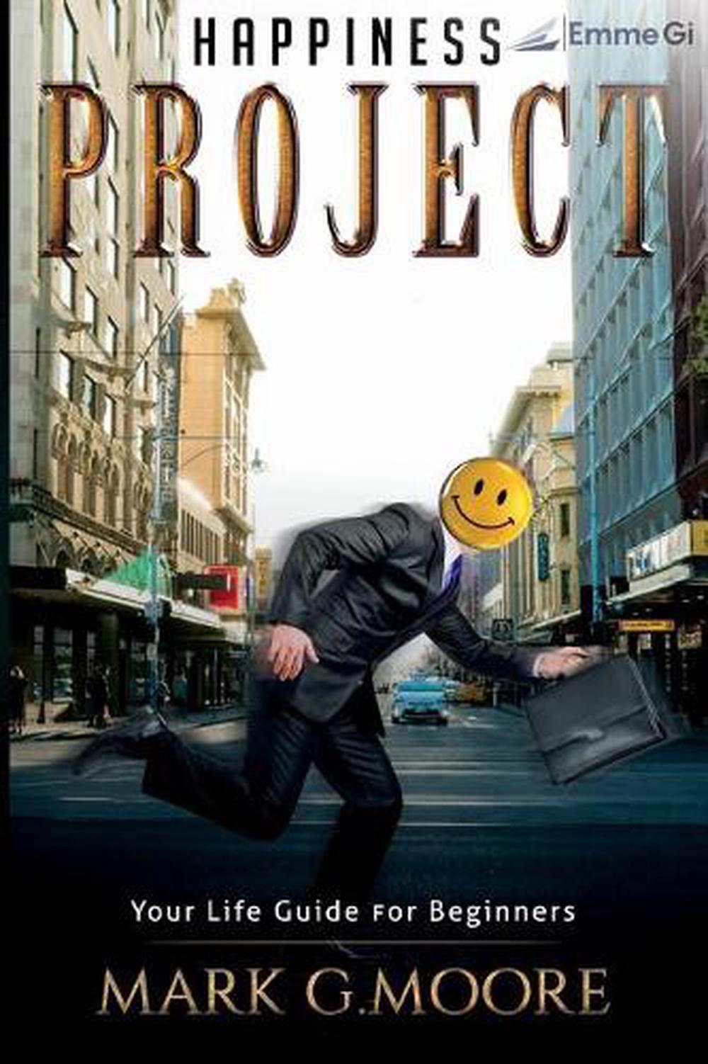 Happiness Project: Your Life Guide For Beginners by Mark G. Moore (English) Pape