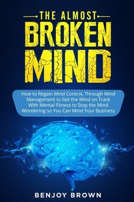 Brown - Almost Broken Mind  How to Regain Mind Control Through Mind Ma - X555z