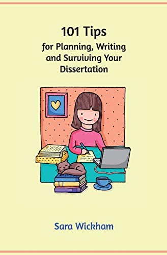 101 Tips for Planning, Writing and Surviving Your Dissertation,S