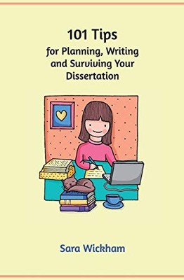 101 Tips for Planning, Writing and Surviving Your Dissertation,S